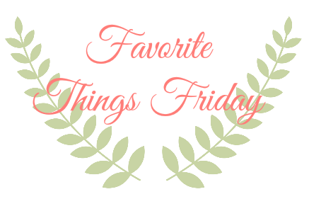 Favorite Things Friday