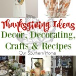 Thanksgiving Ideas for decor, crafts and recipes collected by Our Southern Home
